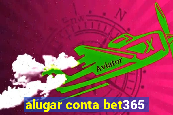 alugar conta bet365